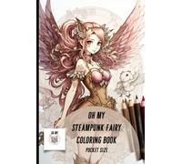 oh my steampunk fairy coloring book pocket size: a coloring book filled with stunning illustrations of beautiful women adorned in steampunk style ... is a work of art, now comes in pocket size!