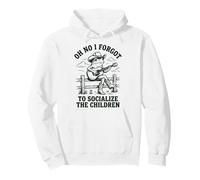 Oh No I Forgot to Socialize The Children Sweat à Capuche