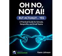 Oh No, Not AI! But Actually .....Yes: A Practical Guide for Schools, Nonprofits, and Small Teams