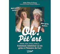 Oh ! Pét'art: Amour, sexe, potes, famille... Comment relativiser sa vie grâce à l'histoire de l'art