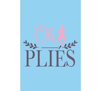 Oh Pliés: Blank Lined Notebook. Funny Gag Gift For Dancers Or Dance Teachers, Great Appreciation And Original Present For Women Or Men.