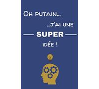 Oh putain... ...j'ai une super idée !: Carnet de notes ligné pour écrire vos idées ou autres | Idée de cadeau | 101 pages, 13,97 x 21,59