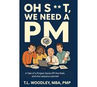 Oh S**t, We Need A PM!: A Tale of a Project Gone Off the Rails and the Lessons Learned