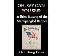 Oh, Say Can You See?: A Brief History Of The Star Spangled Banner (Hourlong Press)