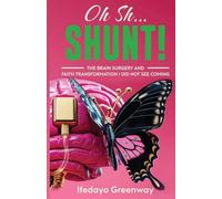Oh Sh...Shunt!: The Brain Surgery and Faith Transformation I Did Not See Coming