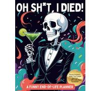OH SH*T, I DIED!: A FUNNY END OF LIFE PLANNER