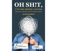 Oh sh!t, I've got bowel cancer: Part One: Diagnosis and treatment diaries