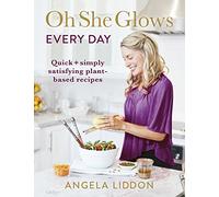 Oh She Glows Every Day: Quick and simply satisfying plant-based recipes