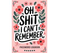 Oh Shit, I Can’t Remember: An Alphabetical Password Logbook with Funny Quotes for Seniors and Adults