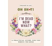 Oh Shit! I’m Dead: My Final Wishes End of Life Funny Planner for Seniors: A practical “in case I die” organizer & journal to record important ... and give peace of mind to your loved ones