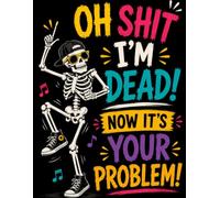 Oh Shit, I’m Dead. Now It’s Your Problem!: An Easy-to-Use End-of-Life Organizer Workbook for Final Wishes, Personal Details, Important Documents & Essential Accounts