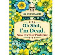 Oh Shit, I’m Dead. Now It’s Your Problem!: The End-of-Life Planner Record Book ensures important information is clearly documented.