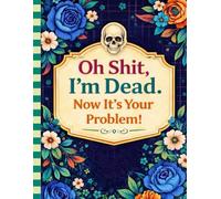Oh Shit, I’m Dead. Now It’s Your Problem!: The End-of-Life Planner Record Book helps keep vital details in one place.