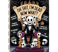 Oh Shit I'm Dead Now What?: Keep all essential documents and details in one place for your family with the End-of-Life Planner Record Book.