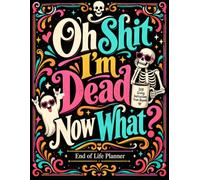 Oh Shit I'm Dead Now What ?: The End-of-Life Planner Record Book puts important information in order, giving your loved ones a helpful resource.