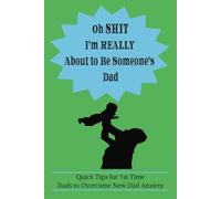 oh SHIT I'm Really About to Be Someone's Dad - Quick Tips for 1st Time Dads to Overcome New Dad Anxiety: Practical Advice to Manage Stress and Build Confidence as a New Father (6x9)