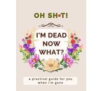 Oh Shoot! I’m Dead. Now What?: My Final Wishes End of Life Funny Planner for Seniors: A practical “in case I die” organizer & journal to record ... and give peace of mind to your loved ones