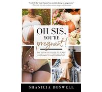 Oh Sis, You’re Pregnant!: The Ultimate Guide to Black Pregnancy & Motherhood
