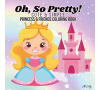 Oh, So Pretty!: Cute & Simple Princess & Friends Coloring Book
