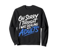 Oh Sorry I Thought I Was Dealing with Adults - Sweatshirt