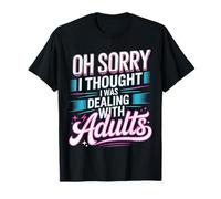 Oh Sorry I Thought I Was Dealing with Adults T-Shirt