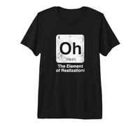 Oh The Element of Realization Funny Science Tableau périodique T-Shirt Haut de Gamme
