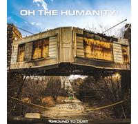 OH THE HUMANITY - GROUND TO DUST - Vinyl Record - K72z
