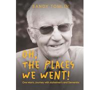 Oh, the Places We Went!: One Man's Journey with Alzheimer's and Dementia