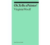 Oh To Be a Painter by Virginia Woolf Virginia Woolf (Auteur)