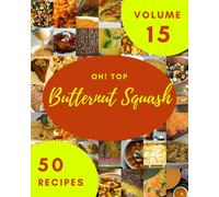Oh! Top 50 Butternut Squash Recipes Volume 15: The Butternut Squash Cookbook for All Things Sweet and Wonderful!