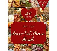 Oh! Top 50 Low-Fat Main Dish Recipes Volume 6: A Must-Have Low-Fat Main Dish Cookbook For Everyone