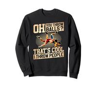 Oh tu lances des balles, C'est Cool, Je Lance des Gens Qui Luttent Sweatshirt