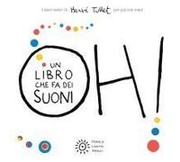 Oh! Un Libro Che Fa Dei Suoni. Per Piccole Mani