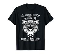 Oh, Vous n'auriez jamais pensé Que Les léopards mangeraient Votre Visage, C'est drôle T-Shirt