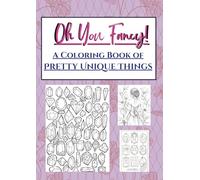 Oh You Fancy! A Coloring Book of Pretty Unique Things: Creative and Beautiful Activity For Children Teens Adults to Relax, Cure Boredom, and/or Your Mental Health.