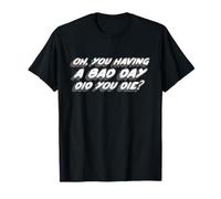 Oh, You Having a Bad Day Did You Die? | Hungover T-Shirt