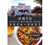 OHIO FOODS AND EATERIES GUIDE: The Definitive Handbook to Ohio's Rich History, Signature Dishes, Local Traditions, Unique Dining Experiences, and the People Who Inspired Them