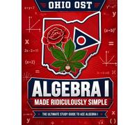 Ohio OST Algebra I Made Ridiculously Simple: Comprehensive Practice, Challenging Exercises, and Strategic Guidance for Complete Test-Day Confidence