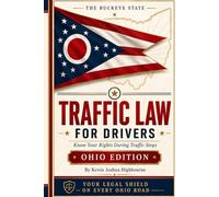 Ohio Traffic Law for Drivers: Know Your Rights During Traffic Stops: What to Do During a Traffic Stop, How to Fight Tickets, Survive an OVI, Navigate ... Constitutional Carry, and Master the Ohio BMV