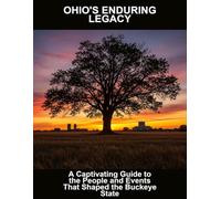 Ohio'S Enduring Legacy: A Captivating Guide To The People And Events That Shaped The Buckeye State