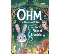 Ohm the German Rabbit and the Flow of Electricity: A Forest Adventure That Teaches Kids How Electricity Flows Safely Through Curiosity and Courage