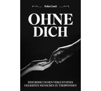 OHNE DICH: EINE REISE UM DEN VERLUST EINES GELIEBTEN MENSCHEN ZU ÜBERWINDEN