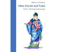 Ohne Furcht und Tadel III Die Frauen der Kreuzzüge
