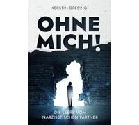Ohne Mich!: Die Leere vom narzisstischen Partner