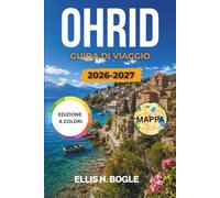Ohrid Guida Di Viaggio 2026-2027: Scopri il centro storico UNESCO del Lago di Ocrida, le chiese bizantine, le escursioni in barca, i monasteri, le ... dei Balcani della Macedonia del Nord