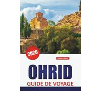 OHRID GUIDE DE VOYAGE 2026: Découvrez les principales attractions de la Macédoine du Nord, ses joyaux cachés, ses sites historiques, sa cuisine locale et ses conseils de voyage essentiels