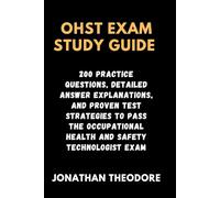 OHST EXAM STUDY GUIDE: 200 Practice Questions, Detailed Answer Explanations, and Proven Test Strategies to Pass the Occupational Health and Safety Technologist Exam