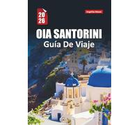 OIA SANTORINI GUÍA DE VIAJE 2026: Vistas al atardecer, paseos por acantilados, secretos locales, dónde alojarse, qué comer y cómo vivir la isla griega como una