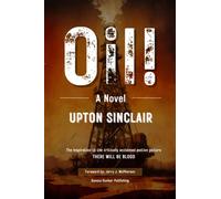 Oil! : A Novel by Upton Sinclair: The Inspiration to There Will Be Blood