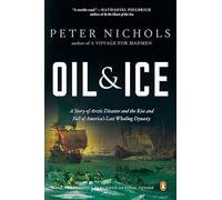 Oil and Ice: A Story of Arctic Disaster and the Rise and Fall of America's Last Whaling Dynas ty